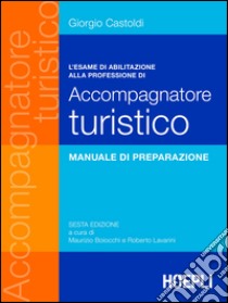 L'esame di abilitazione alla professione di accompagnatore turistico libro di Castoldi Giorgio; Boiocchi M. (cur.); Lavarini R. (cur.)