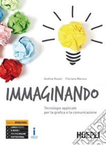 Immaginando. Tecnologie applicate per la grafica e la comunicazione. Per gli Ist. tecnici e professionali. Con e-book. Con espansione online libro di Rosati Andrea; Maruca Floriana