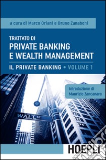 Trattato di private banking e wealth management. Vol. 1: Il private banking libro di Oriani M. (cur.); Zanaboni B. (cur.)