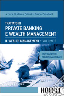 Trattato di private banking e wealth management. Vol. 2: Il wealth management libro di Oriani M. (cur.); Zanaboni B. (cur.)