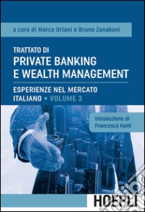 Trattato di private banking e wealth management. Vol. 3: Esperienze nel mercato italiano libro di Oriani M. (cur.); Zanaboni B. (cur.)