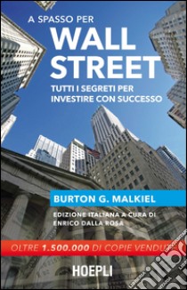 A spasso per Wall Street. Tutti i segreti per investire con successo libro di Malkiel Burton G.; Dalla Rosa E. (cur.)