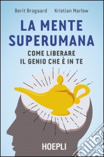 La mente superumana. Come liberare il genio che è in te libro di Brogaard Berit; Marlow Kristian