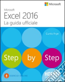 Microsoft Excel 2016. La guida ufficiale libro di Frye Curtis