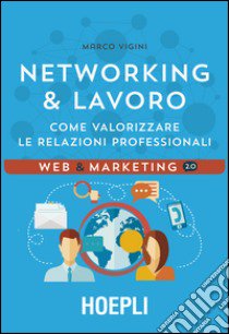 Networking & lavoro. Come valorizzare le relazioni professionali libro di Vigini Marco; Conti L. (cur.)