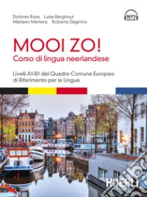 Mooi Zo! Corso di lingua neerlandese. Livelli A1-B1 del Quadro Comune Europeo di riferimento per le lingue. Con File audio formato MP3 libro di Ross Dolores; Berghout Luisa; Mertens Marleen