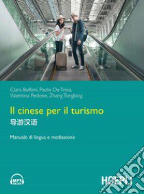 Il cinese per il turismo. Manuale di lingua e mediazione libro di Bulfoni Clara; De Troia Paolo; Pedone Valentina