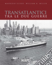 Transatlantici tra le due guerre. L'epoca d'oro delle navi di linea libro di Eliseo Maurizio; Miller William H.