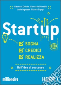 Startup. Sogna, credici, realizza. Dall'idea al successo libro di Chioda Eleonora; Donadio Giancarlo; Ingrosso Lucia