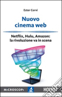 Nuovo cinema Web. Netflix, Hulu, Amazon: la rivoluzione va in scena libro di Corvi Ester; Temporelli M. (cur.)