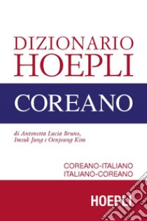 Dizionario Hoepli coreano. Coreano-italiano, italiano-coreano libro di Bruno Antonetta Lucia; Jung Imsuk; Kim Oenjoung