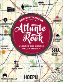 Atlante rock. Viaggio nei luoghi della musica libro di Guaitamacchi Ezio