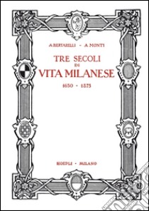 Tre secoli di vita milanese (1630-1875) (rist. anast. 1927). Ediz. limitata libro di Bertarelli Achille; Monti Antonio