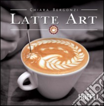 Latte art libro di Bergonzi Chiara