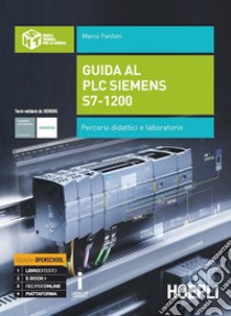 Guida al plc Siemens s7-1200. Percorsi didattici e laboratorio. Per gli Ist. tecnici industriali. Con e-book. Con espansione online libro di Fanfoni Marco