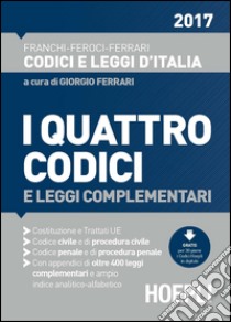 I quattro codici 2017 e leggi complementari. Costituzione e trattati UE. Codice civile e di procedura civile. Codice penale e di procedura penale libro di Franchi Luigi; Feroci Virgilio; Ferrari Santo; Ferrari G. (cur.)