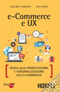 E-commerce e UX. Guida alla progettazione e personalizzazione dell'e-commerce libro di Carozza Giacomo; Lisa Liberio