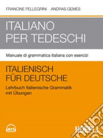 Italiano per tedeschi. Manuale di grammatica italiana con esercizi libro di Pellegrini Francine; Gemes Andras