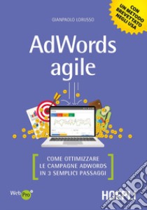 AdWords agile. Come ottimizzare le campagne AdWords in 3 semplici passaggi libro di Lorusso Gianpaolo