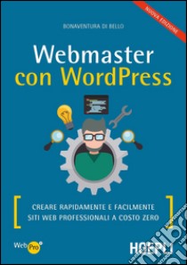 Webmaster con WordPress. Creare rapidamente e facilmente siti web professionali a costo zero libro di Di Bello Bonaventura