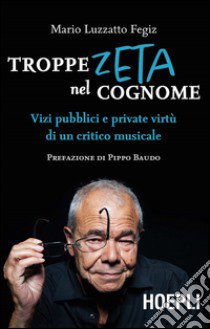 Troppe zeta nel cognome. Vizi pubblici e private virtù di un critico musicale libro di Luzzatto Fegiz Mario