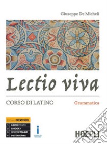 Lectio viva. Grammatica. Corso di latino. Per i Licei. Con e-book. Con espansione online libro di De Micheli Giuseppe