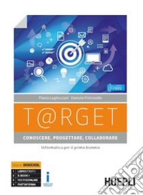 T@rget conoscere, progettare, collaborare. Informatica per il primo biennio. Per le Scuole superiori. Con e-book. Con espansione online. Con Libro: Laboratorio libro di Lughezzani Flavia; Princivalle Daniela