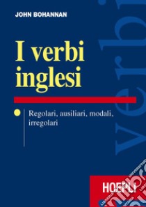 I verbi inglesi. Regolari, ausiliari, modali, irregolari libro di Bohannan John