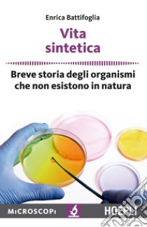 Vita sintetica. Breve storia degli organismi che non esistono in natura libro di Battifoglia Enrica