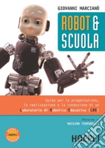 Robot & scuola. Guida per la progettazione, la realizzazione e la conduzione di un Laboratorio di Robotica Educativa (LRE) libro di Marcianò Giovanni