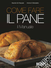 Come fare il pane libro di De Pasquale Maurizio; Di Benedetto Antonio