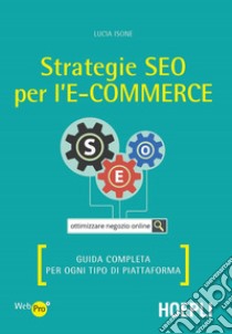 Strategie SEO per l'e-commerce. Guida completa per ogni tipo di piattaforma libro di Isone Lucia