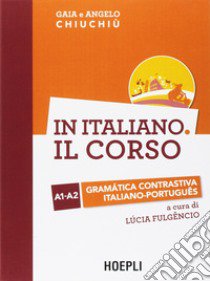 In italiano. Il corso. Gramàtica contrastiva italiano-portugues. Livelli A1-A2 libro di Chiuchiù Gaia; Chiuchiù Angelo; Fulgêncio L. (cur.)