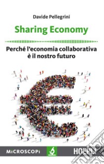 Sharing economy. Perché l'economia collaborativa è il nostro futuro libro di Pellegrini Davide