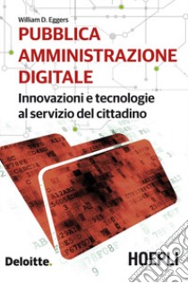 Pubblica amministrazione digitale. Innovazioni e tecnologie al servizio del cittadino libro di Eggers William D.