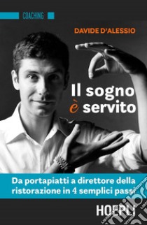 Il sogno è servito. Da portapiatti a direttore della ristorazione in 4 semplici passi libro di D'Alessio Davide