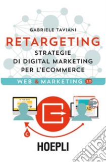 Retargeting. Strategie di digital marketing per l'ecommerce libro di Taviani Gabriele; Conti L. (cur.)