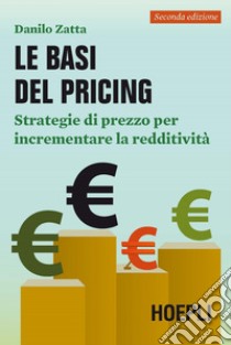 Le basi del pricing. Strategie di prezzo per incrementare la redditività libro di Zatta Danilo