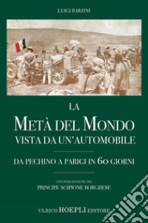 La metà del mondo vista da un'automobile. Da Pechino a Parigi in 60 giorni libro di Barzini Luigi