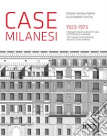 Case milanesi. 1923-1973. Cinquant'anni di architettura residenziale a Milano. Ediz. italiana e inglese libro di Pierini Orsina Simona; Isastia Alessandro