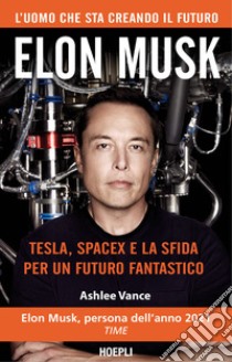 Elon Musk. Tesla, SpaceX e la sfida per un futuro fantastico libro di Vance Ashlee