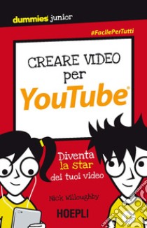 Creare video per YouTube. Diventa la star dei tuoi video libro di Willoughby Nick