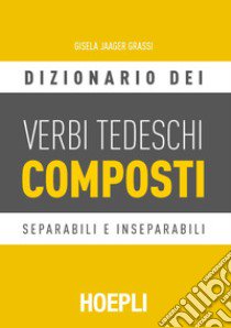 Dizionario dei verbi tedeschi composti. Separabili e inseparabili libro di Jaager Grassi Gisela