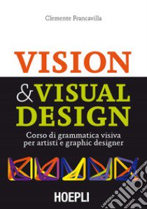 Visual & Visual design. Corso di grammatica visiva per artisti e graphic designer libro di Francavilla Clemente