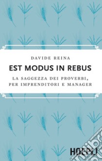 Est modus in rebus. La saggezza dei proverbi, per imprenditori e manager libro di Reina Davide