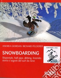 Snowboarding. Slopestyle, half pipe, jibbing, freeride: storia e segreti del surf da neve. Con DVD video libro di Giordan Andrea; Felderer Richard