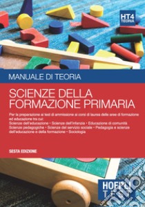 Hoepli test. Scienze della formazione primaria. Manuale di teoria. Per i test di ammissione all'università libro