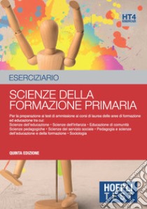 Hoepli test. Scienze della formazione primaria. Esercizi svolti e commentati. Per i test di ammissione all'università libro