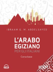 L'arabo egiziano per gli italiani. Corso base libro di Abdelsayed Ibraam G. M.