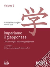 Impariamo il giapponese. Corso di lingua e cultura giapponese. Vol. 1: Livelli N5-N4 del del Japanese Language Proficiency Test libro di Mastrangelo Matilde; Oue Junichi